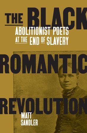 LibrairieRacines The Black Romantic Revolution Abolitionist Poets at the End of Slavery Written by  Matt Sandler