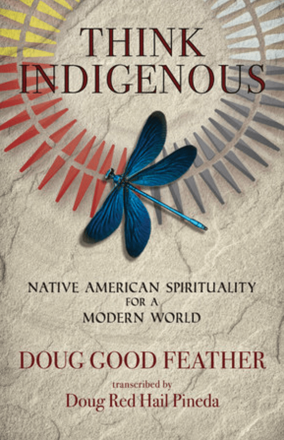 LibrairieRacines Think Indigenous NATIVE AMERICAN SPIRITUALITY FOR A MODERN WORLD By DOUG GOOD FEATHER and DOUG RED HAIL PINEDA