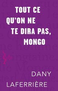 LibrairieRacines TOUT CE QU’ON NE TE DIRA PAS, MONGO par Dany Laferrière