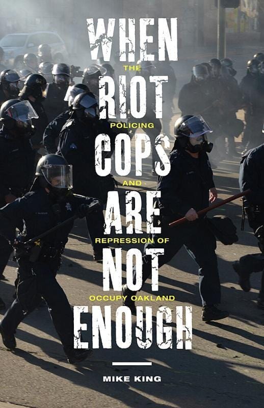 utp When Riot Cops Are Not Enough The Policing and Repression of Occupy Oakland By Mike King